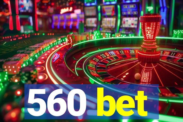 560 bet