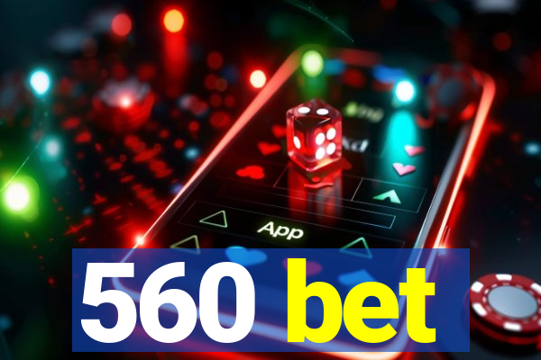 560 bet