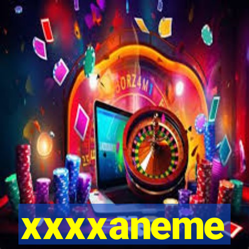 xxxxaneme