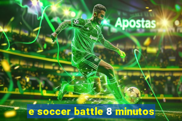 e soccer battle 8 minutos