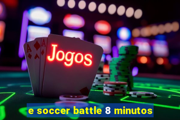 e soccer battle 8 minutos