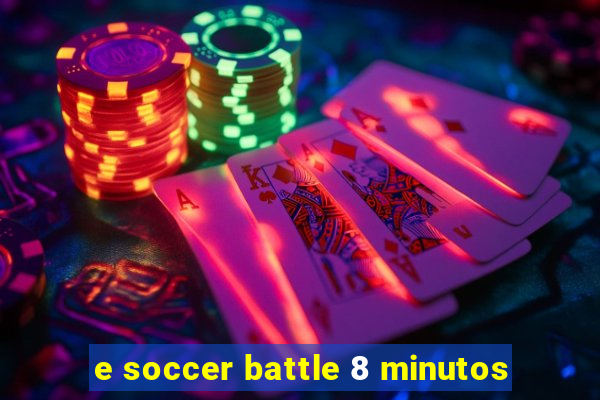 e soccer battle 8 minutos