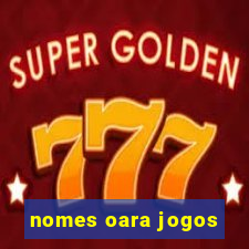 nomes oara jogos