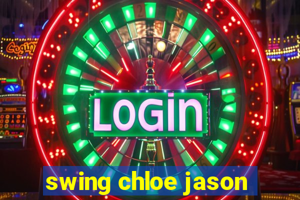 swing chloe jason