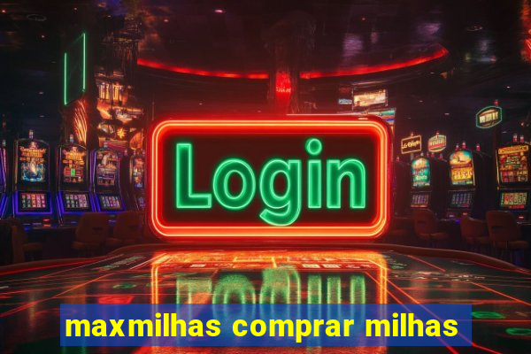 maxmilhas comprar milhas