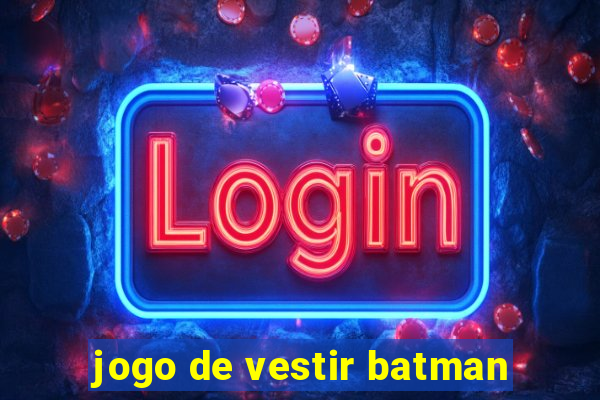 jogo de vestir batman