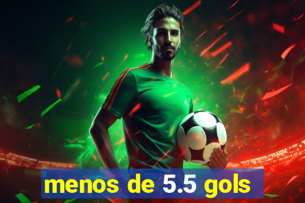 menos de 5.5 gols