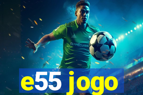 e55 jogo