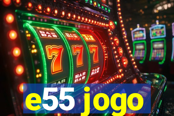 e55 jogo