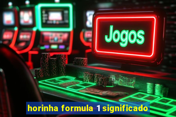 horinha formula 1 significado