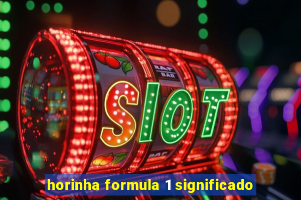 horinha formula 1 significado