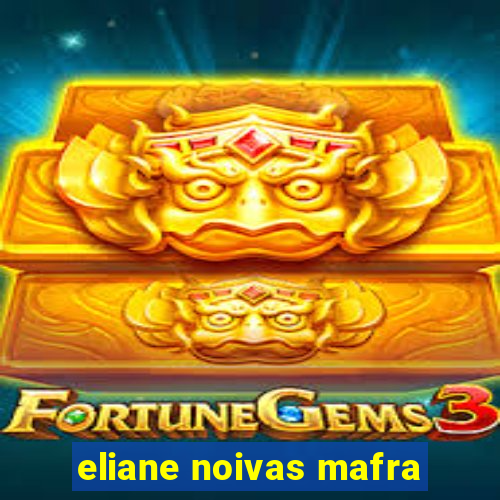 eliane noivas mafra