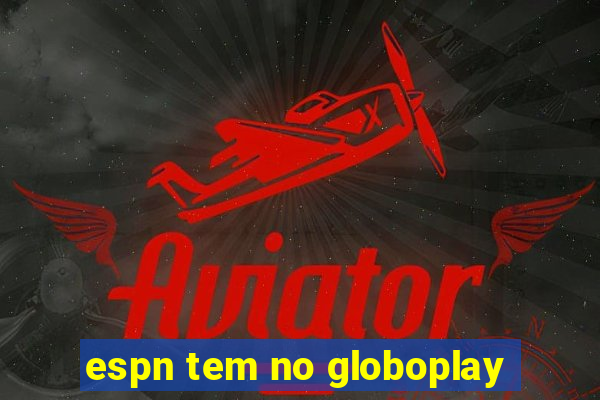 espn tem no globoplay