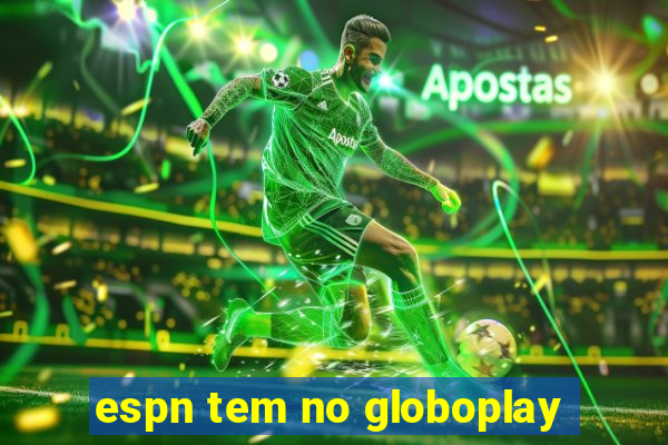 espn tem no globoplay