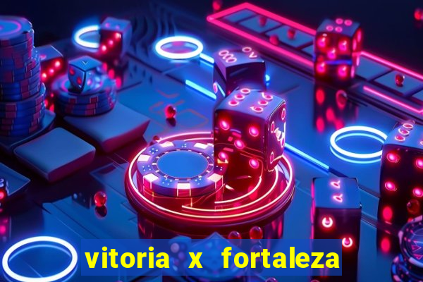 vitoria x fortaleza onde assistir