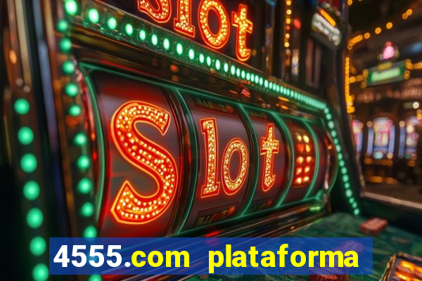 4555.com plataforma de jogos