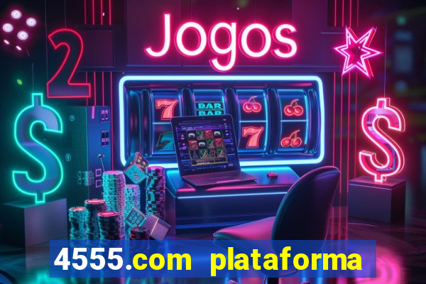 4555.com plataforma de jogos