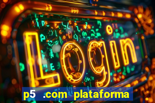 p5 .com plataforma de jogos