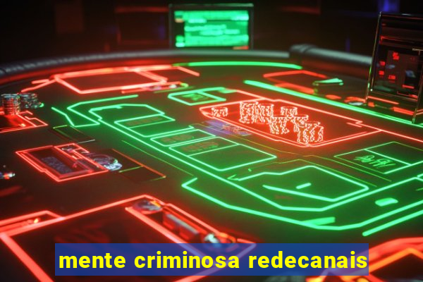 mente criminosa redecanais