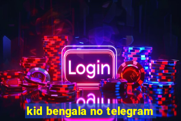 kid bengala no telegram