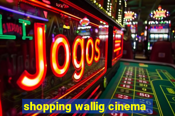 shopping wallig cinema