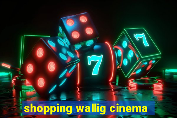 shopping wallig cinema