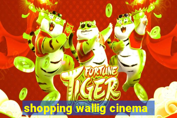 shopping wallig cinema