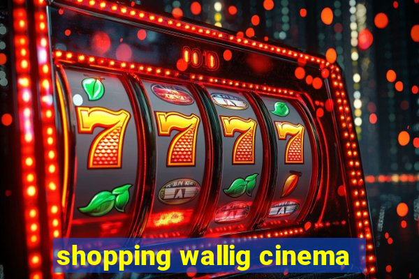 shopping wallig cinema