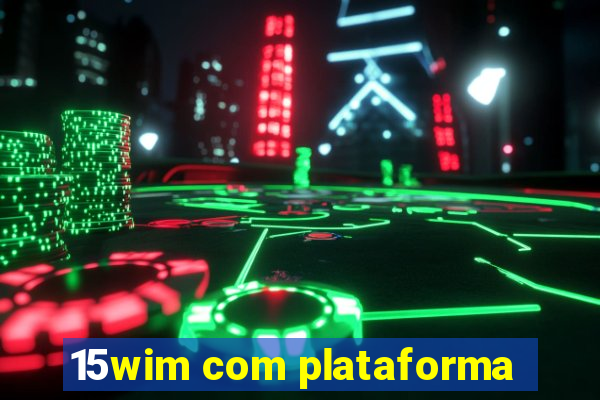 15wim com plataforma