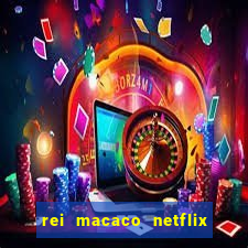 rei macaco netflix 3 temporada