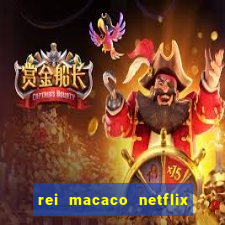 rei macaco netflix 3 temporada