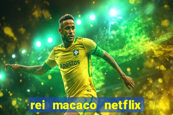 rei macaco netflix 3 temporada