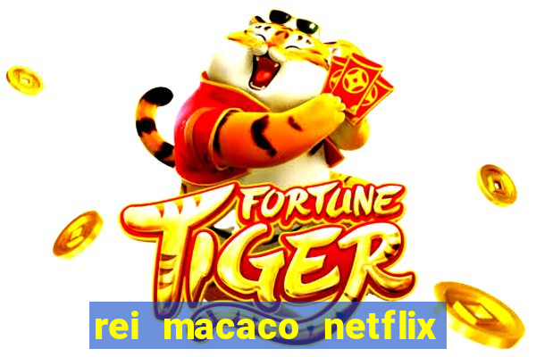 rei macaco netflix 3 temporada