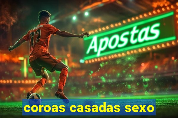 coroas casadas sexo