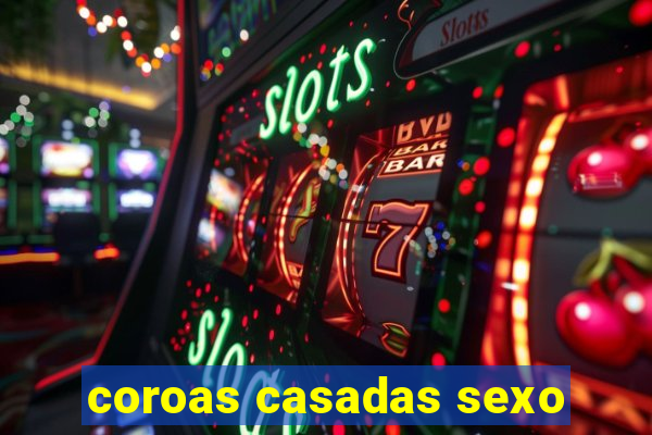 coroas casadas sexo