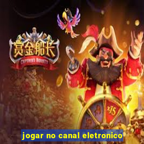 jogar no canal eletronico