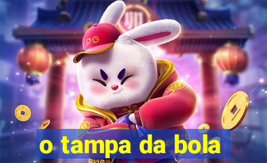 o tampa da bola