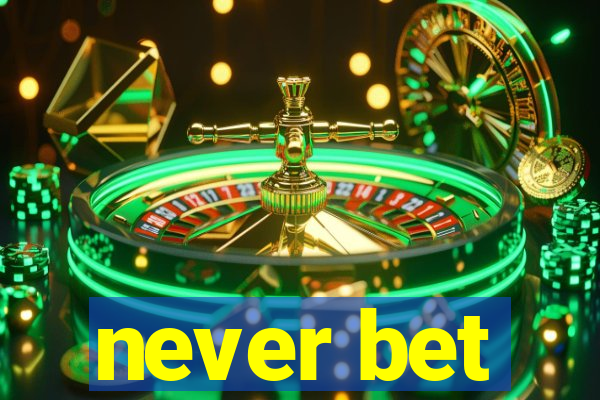 never bet