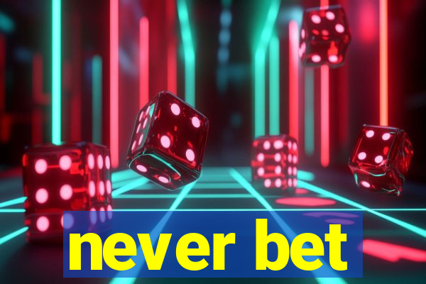 never bet