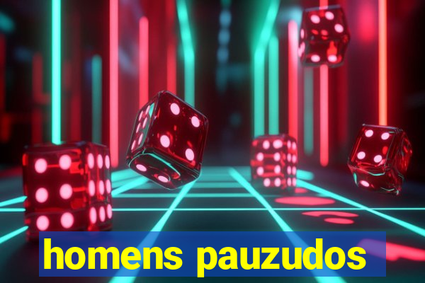 homens pauzudos