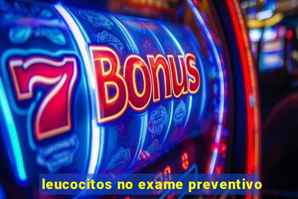 leucocitos no exame preventivo