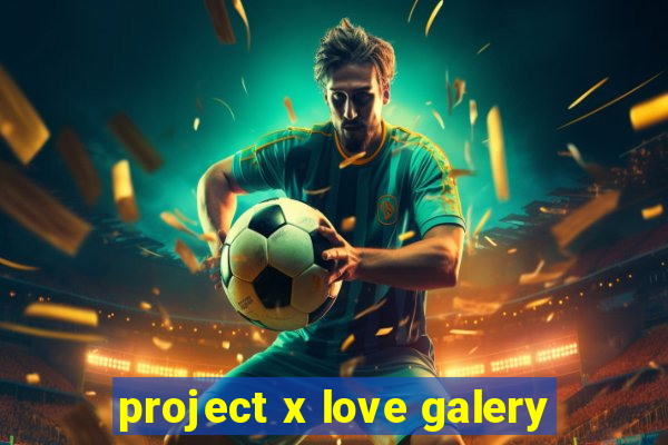 project x love galery