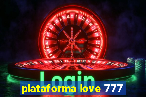 plataforma love 777