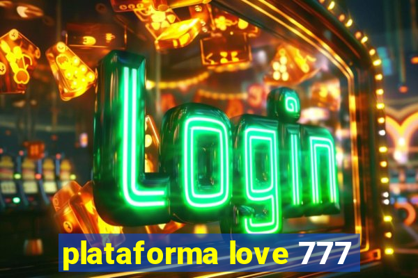 plataforma love 777