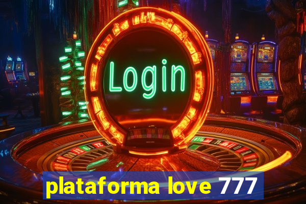 plataforma love 777