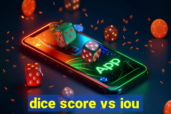 dice score vs iou