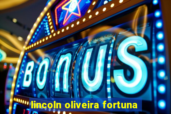 lincoln oliveira fortuna