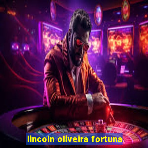 lincoln oliveira fortuna