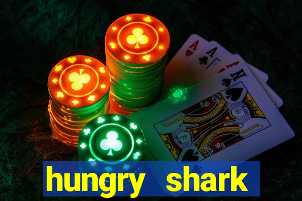 hungry shark evolution dinheiro infinito 2024