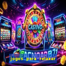 jogos para relaxar a mente